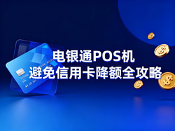 电银通POS机：信用卡降额前兆识别与科学规避全指南